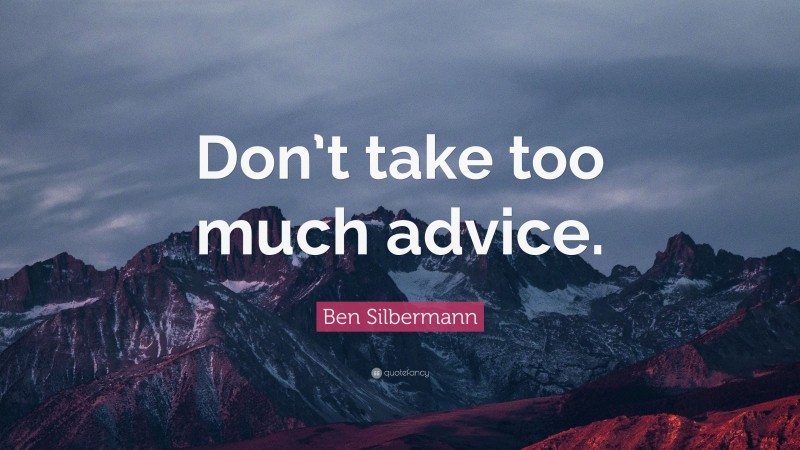 Ben Silbermann Quote: “Don’t take too much advice.”