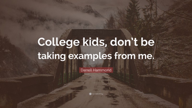 Darrell Hammond Quote: “College kids, don’t be taking examples from me.”