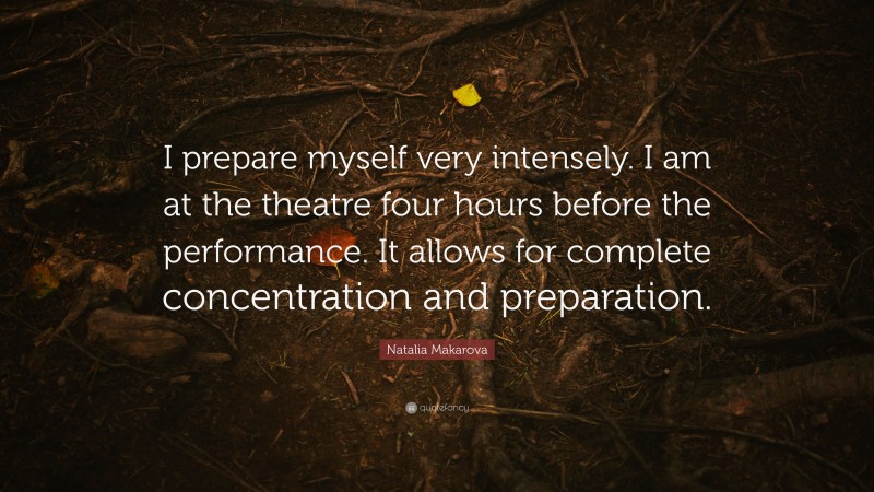 Natalia Makarova Quote: “I prepare myself very intensely. I am at the theatre four hours before the performance. It allows for complete concentration and preparation.”