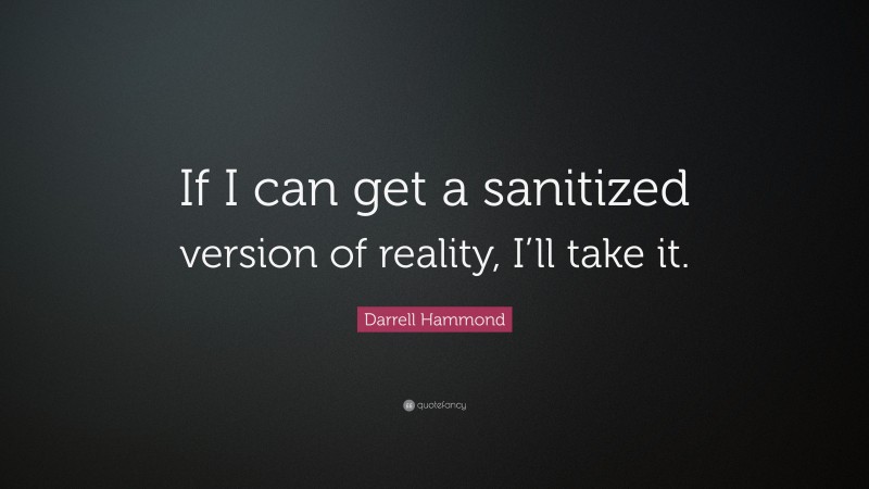 Darrell Hammond Quote: “If I can get a sanitized version of reality, I’ll take it.”