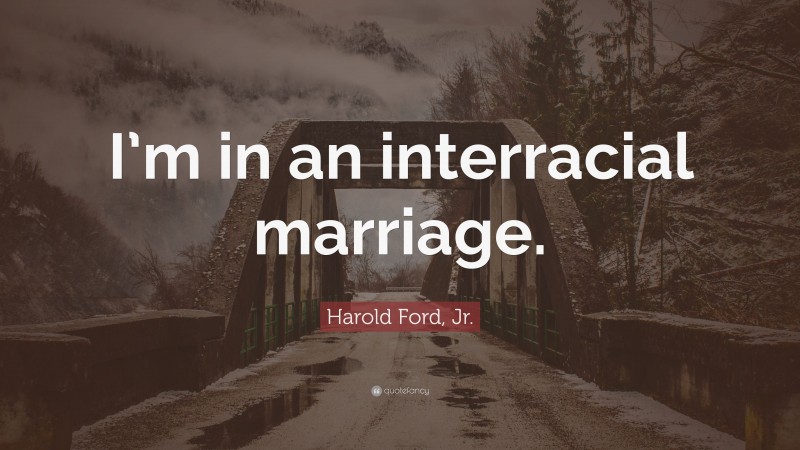 Harold Ford, Jr. Quote: “I’m in an interracial marriage.”