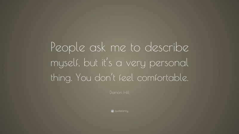 Damon Hill Quote: “People ask me to describe myself, but it’s a very personal thing. You don’t feel comfortable.”
