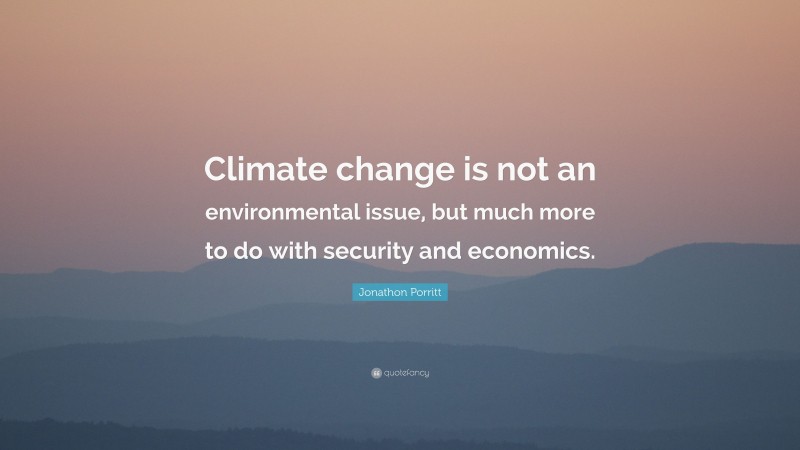 Jonathon Porritt Quote: “Climate change is not an environmental issue, but much more to do with security and economics.”