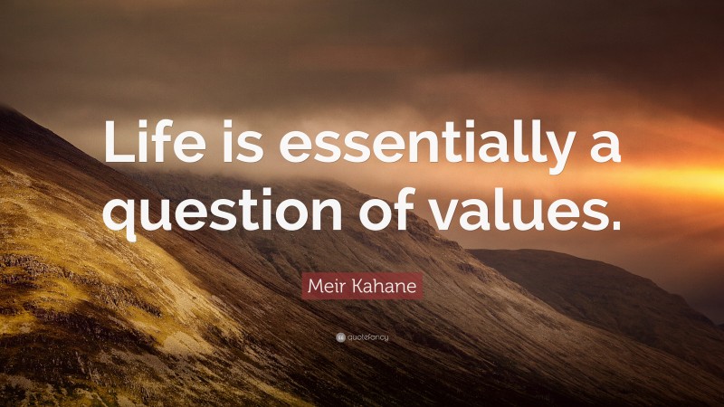 Meir Kahane Quote: “Life is essentially a question of values.”