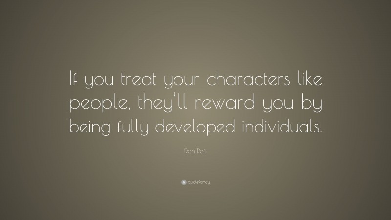 Don Roff Quote: “If you treat your characters like people, they’ll reward you by being fully developed individuals.”