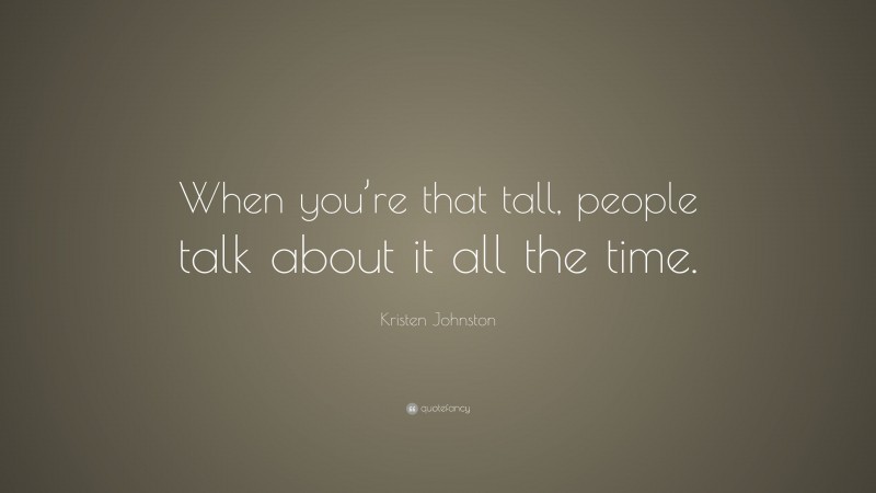 Kristen Johnston Quote: “When you’re that tall, people talk about it all the time.”