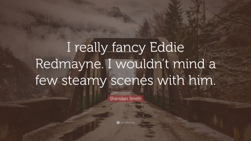Sheridan Smith Quote: “I really fancy Eddie Redmayne. I wouldn’t mind a few steamy scenes with him.”