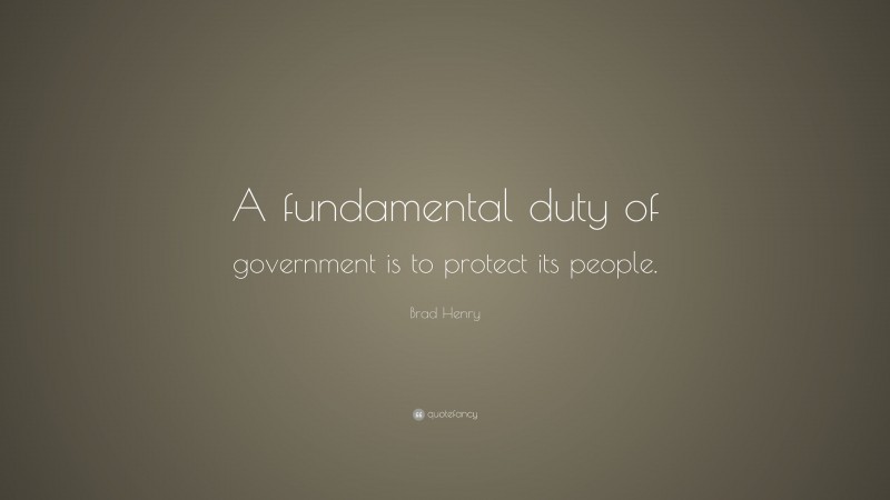Brad Henry Quote: “A fundamental duty of government is to protect its people.”