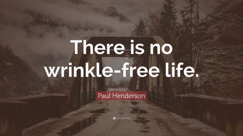 Paul Henderson Quote: “There is no wrinkle-free life.”