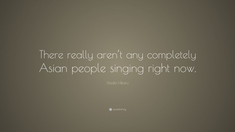 Utada Hikaru Quote: “There really aren’t any completely Asian people singing right now.”