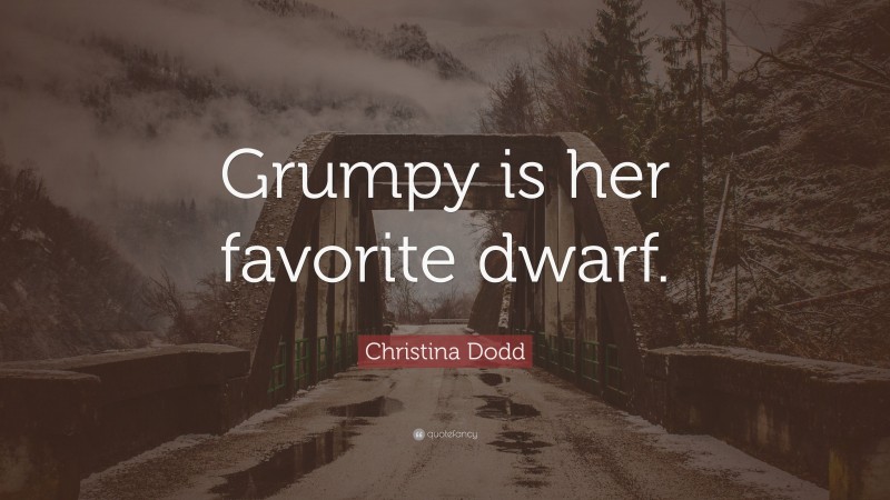 Christina Dodd Quote: “Grumpy is her favorite dwarf.”