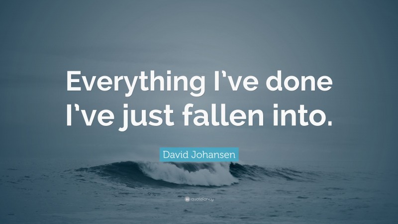 David Johansen Quote: “Everything I’ve done I’ve just fallen into.”