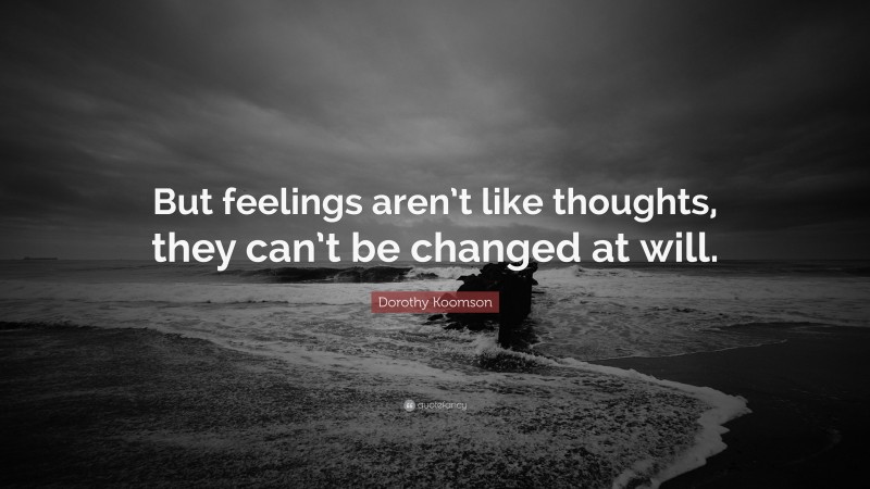 Dorothy Koomson Quote: “But feelings aren’t like thoughts, they can’t be changed at will.”