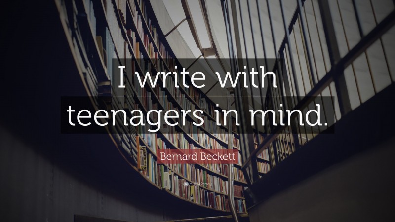 Bernard Beckett Quote: “I write with teenagers in mind.”
