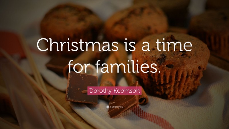 Dorothy Koomson Quote: “Christmas is a time for families.”