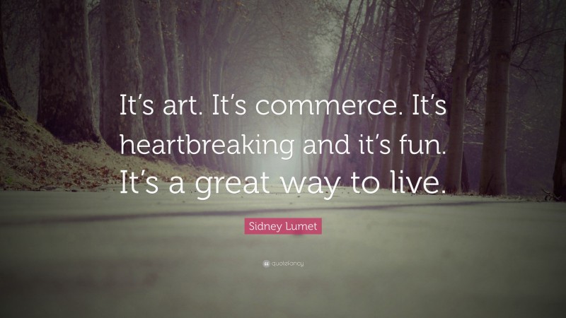 Sidney Lumet Quote: “It’s art. It’s commerce. It’s heartbreaking and it’s fun. It’s a great way to live.”