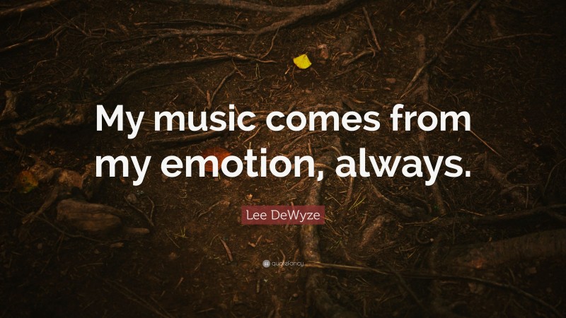 Lee DeWyze Quote: “My music comes from my emotion, always.”
