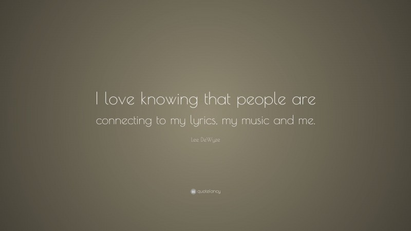 Lee DeWyze Quote: “I love knowing that people are connecting to my lyrics, my music and me.”