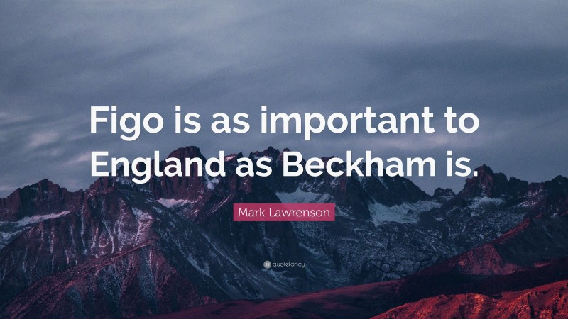Mark Lawrenson Quote: “Figo is as important to England as Beckham is.”