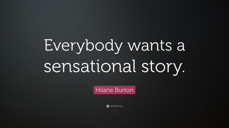 Hilarie Burton Quote: “Everybody wants a sensational story.”