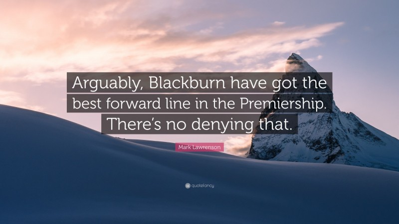 Mark Lawrenson Quote: “Arguably, Blackburn have got the best forward line in the Premiership. There’s no denying that.”