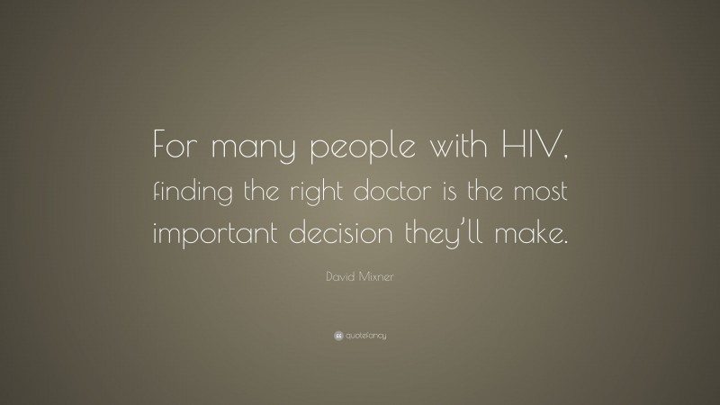 David Mixner Quote: “For many people with HIV, finding the right doctor is the most important decision they’ll make.”