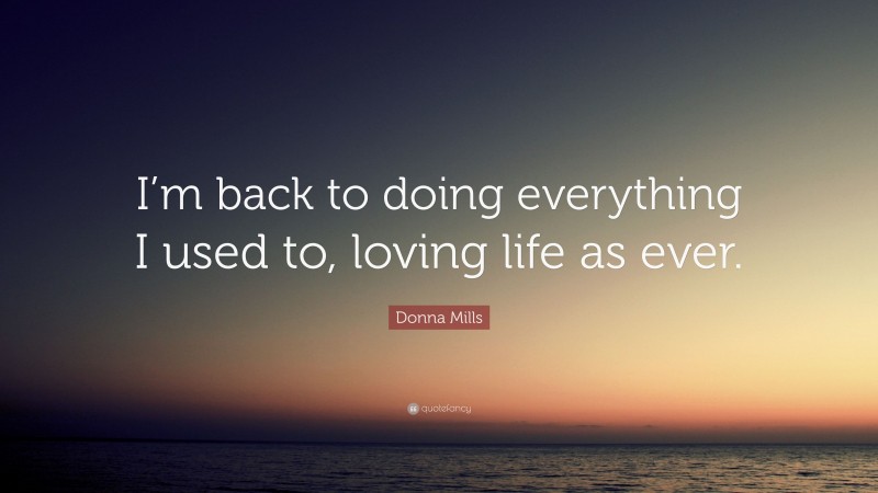 Donna Mills Quote: “I’m back to doing everything I used to, loving life as ever.”