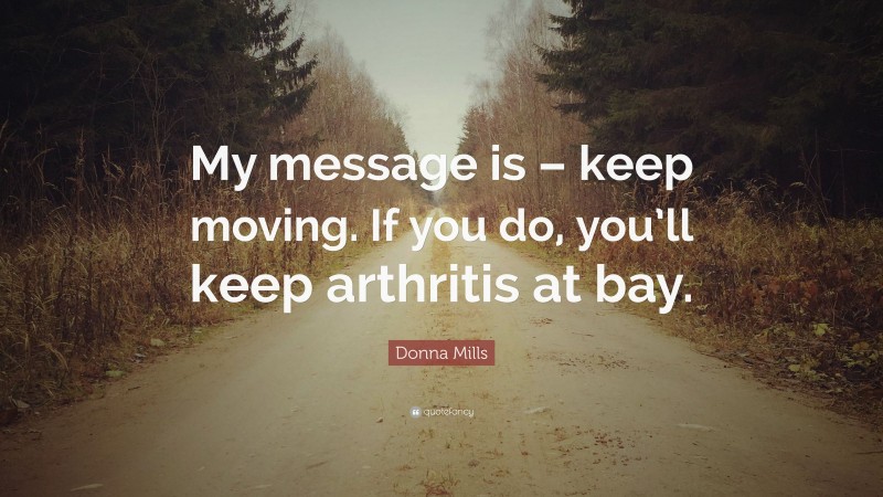 Donna Mills Quote: “My message is – keep moving. If you do, you’ll keep arthritis at bay.”