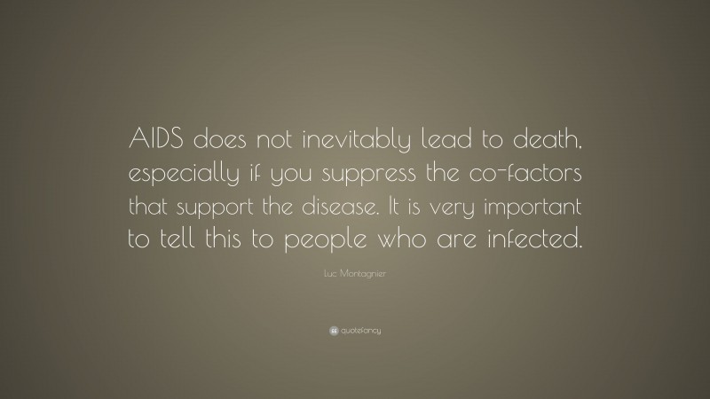 Luc Montagnier Quote: “AIDS does not inevitably lead to death, especially if you suppress the co-factors that support the disease. It is very important to tell this to people who are infected.”