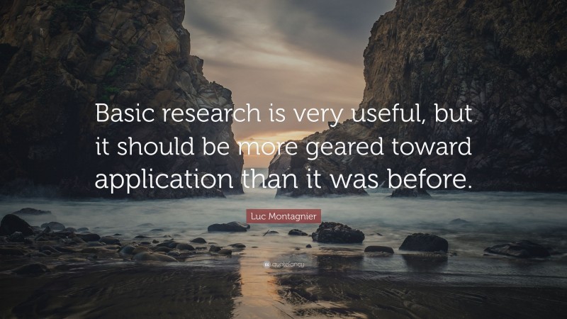 Luc Montagnier Quote: “Basic research is very useful, but it should be more geared toward application than it was before.”