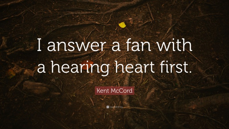 Kent McCord Quote: “I answer a fan with a hearing heart first.”