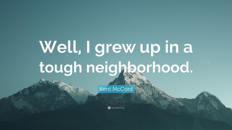 Kent McCord Quote: “Well, I grew up in a tough neighborhood.”
