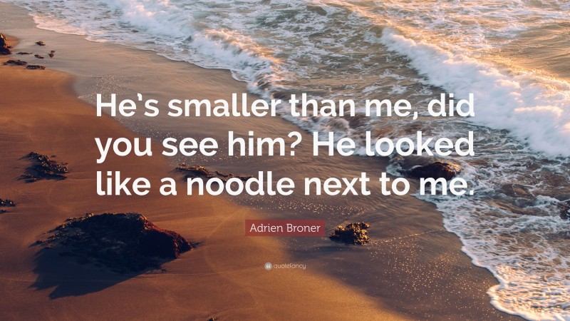 Adrien Broner Quote: “He’s smaller than me, did you see him? He looked like a noodle next to me.”