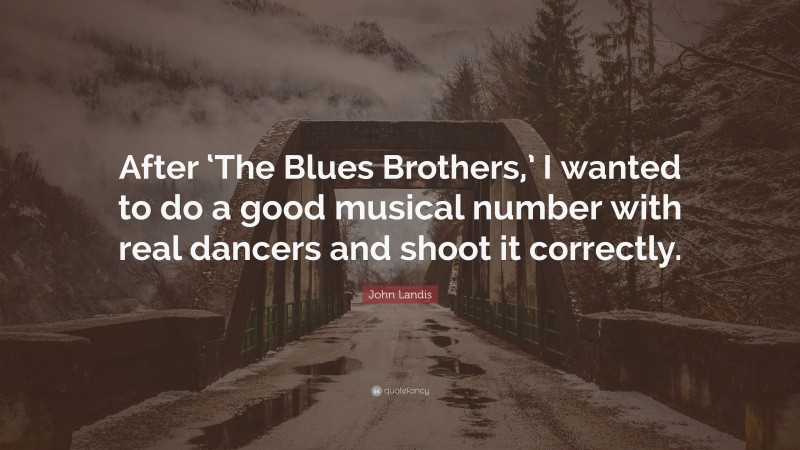 John Landis Quote: “After ‘The Blues Brothers,’ I wanted to do a good musical number with real dancers and shoot it correctly.”