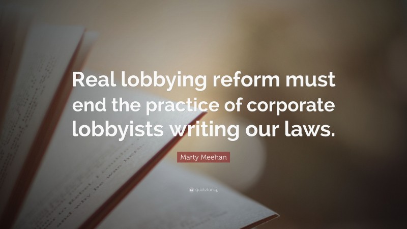 Marty Meehan Quote: “Real lobbying reform must end the practice of corporate lobbyists writing our laws.”