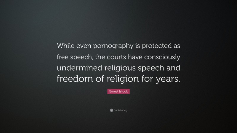 Ernest Istook Quote: “While even pornography is protected as free speech, the courts have consciously undermined religious speech and freedom of religion for years.”