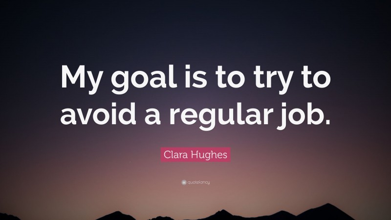 Clara Hughes Quote: “My goal is to try to avoid a regular job.”