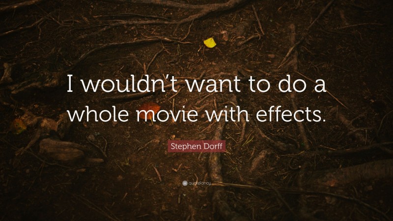 Stephen Dorff Quote: “I wouldn’t want to do a whole movie with effects.”