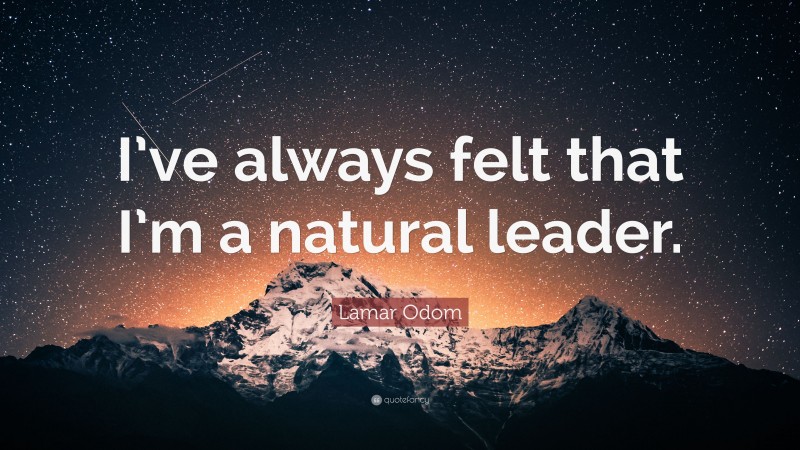 Lamar Odom Quote: “I’ve always felt that I’m a natural leader.”