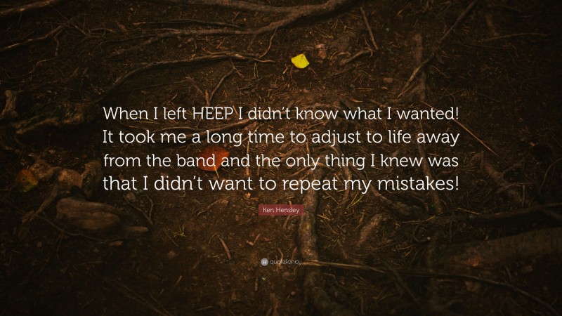 Ken Hensley Quote: “When I left HEEP I didn’t know what I wanted! It took me a long time to adjust to life away from the band and the only thing I knew was that I didn’t want to repeat my mistakes!”