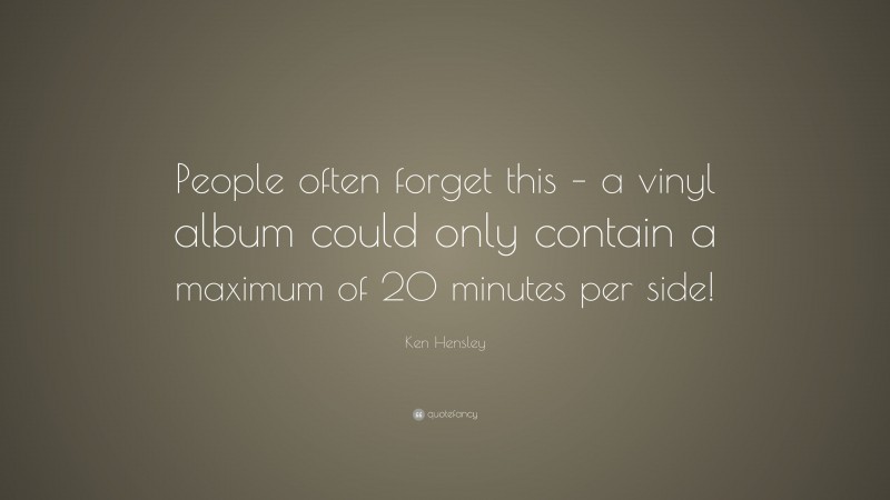 Ken Hensley Quote: “People often forget this – a vinyl album could only contain a maximum of 20 minutes per side!”