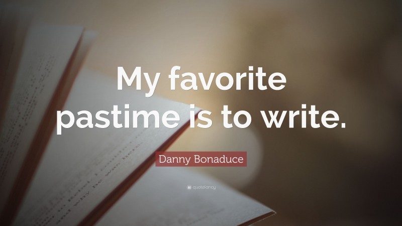 Danny Bonaduce Quote: “My favorite pastime is to write.”