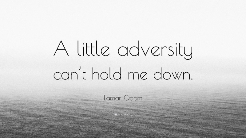 Lamar Odom Quote: “A little adversity can’t hold me down.”