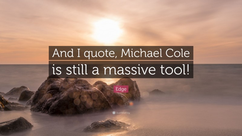 Edge Quote: “And I quote, Michael Cole is still a massive tool!”