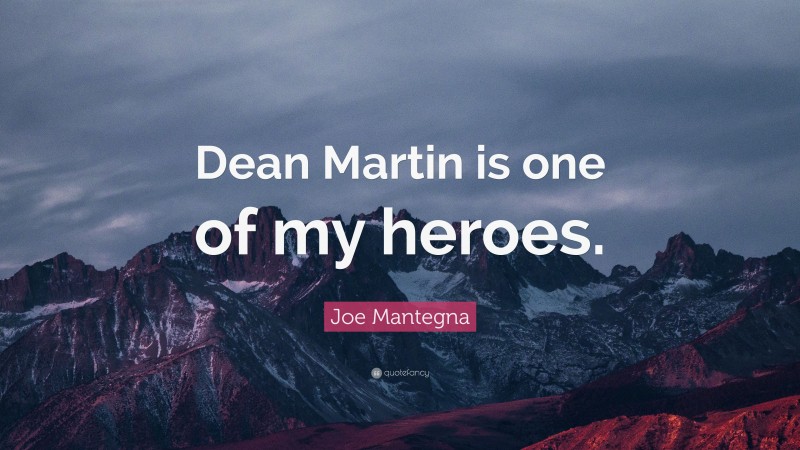 Joe Mantegna Quote: “Dean Martin is one of my heroes.”