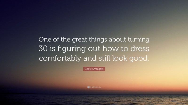 Cobie Smulders Quote: “One of the great things about turning 30 is figuring out how to dress comfortably and still look good.”