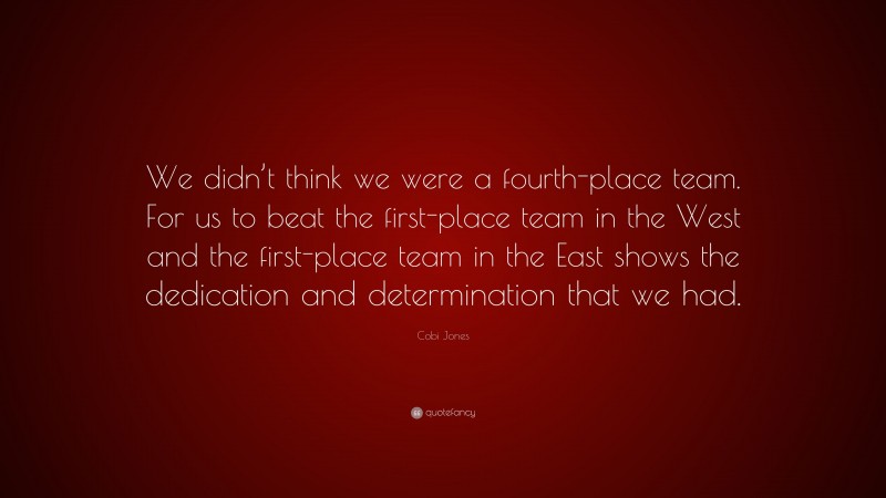 Cobi Jones Quote: “We didn’t think we were a fourth-place team. For us to beat the first-place team in the West and the first-place team in the East shows the dedication and determination that we had.”