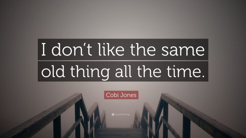 Cobi Jones Quote: “I don’t like the same old thing all the time.”