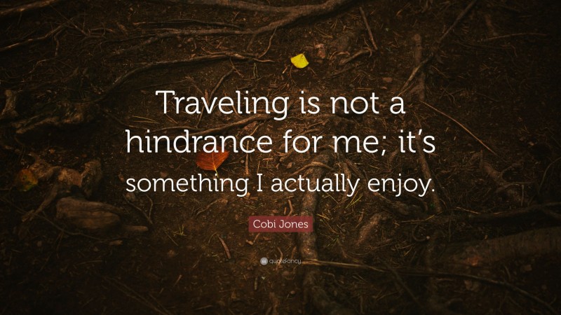 Cobi Jones Quote: “Traveling is not a hindrance for me; it’s something I actually enjoy.”