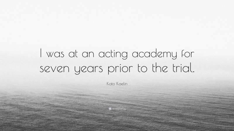 Kato Kaelin Quote: “I was at an acting academy for seven years prior to the trial.”